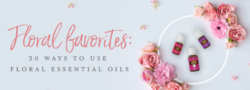 Floral Favorites: 30 Ways To Use Floral Essential Oils