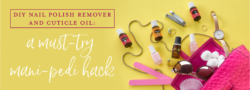 DIY Nail Polish Remover And Cuticle Oil: A Must Try Mani-Pedi Hack