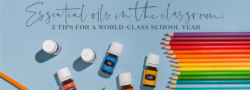 Essential Oils In The Classroom: 5 Tips For A World-Class School Year