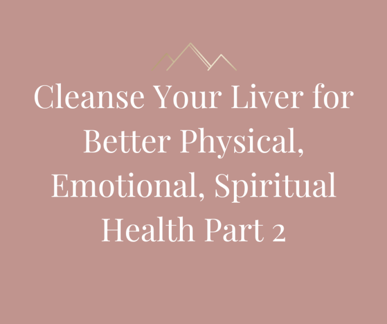 Cleanse Your Liver for Better Physical, Emotional, Spiritual Health Part 2