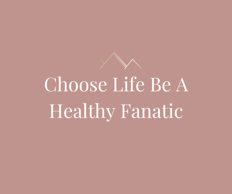 Choose Life Be A Healthy Fanatic