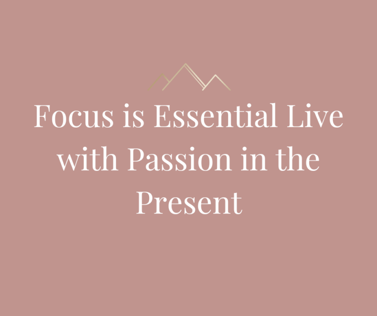 Focus is Essential Live with Passion in the Present