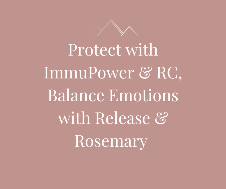 Protect with ImmuPower & RC, Balance Emotions with Release & Rosemary