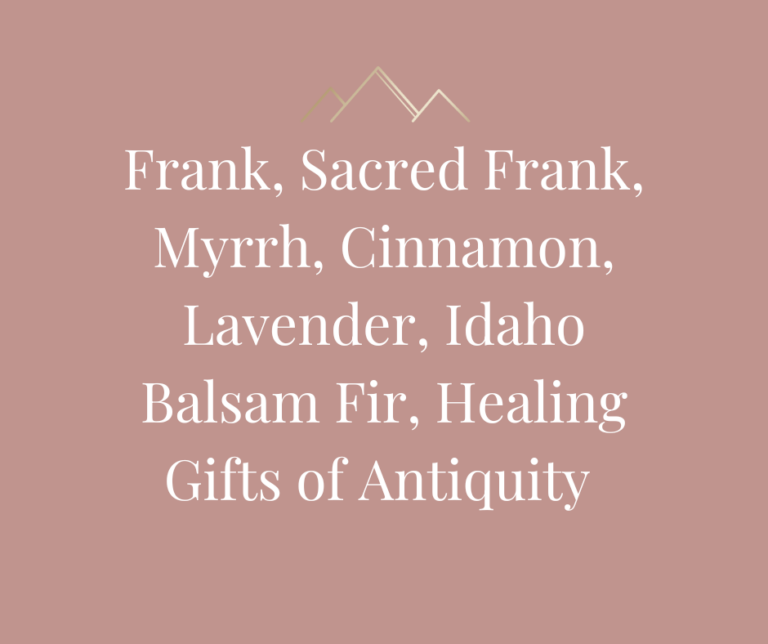 Healing Gifts of Antiquity: Frank, Sacred Frank, Myrrh, Cinnamon, Lavender, Idaho Balsam Fir