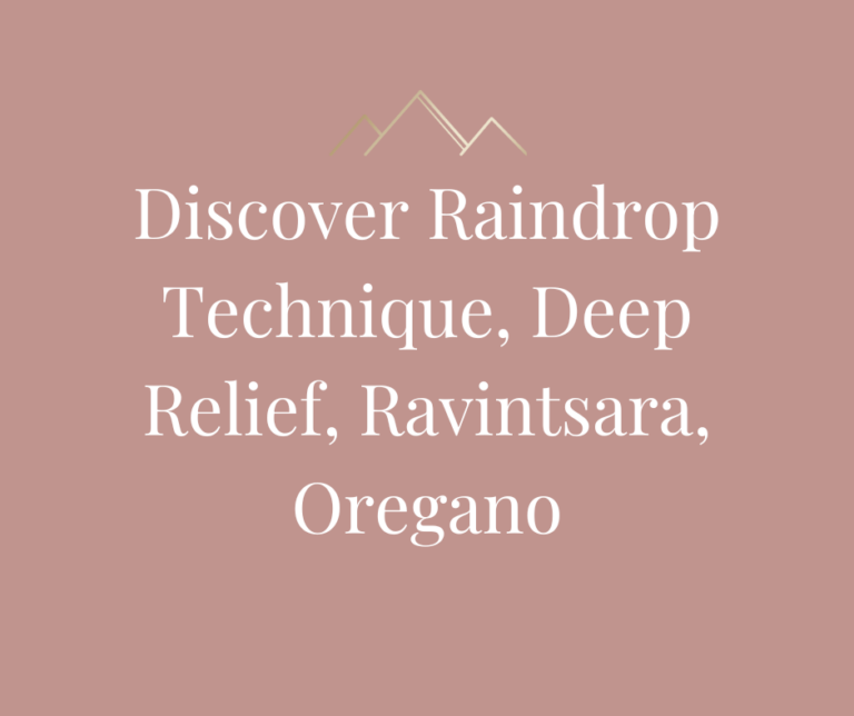 Discover Raindrop Technique, Deep Relief, Ravintsara, Oregano