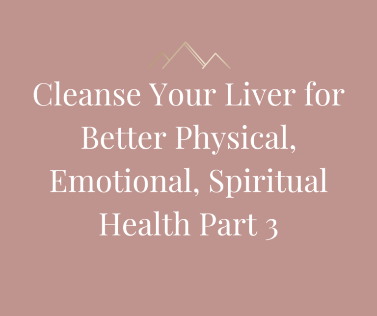 Cleanse Your Liver for Better Physical, Emotional, Spiritual Health Part 3